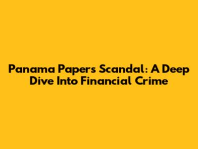 Panama Papers Scandal: A Deep Dive Into Financial Crime