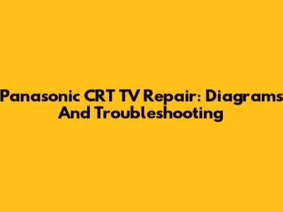 Panasonic CRT TV Repair: Diagrams And Troubleshooting