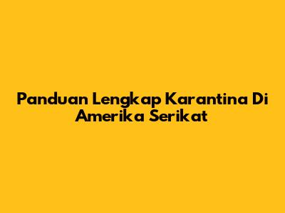 Panduan Lengkap Karantina Di Amerika Serikat