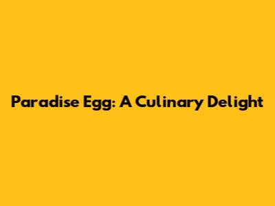 Paradise Egg: A Culinary Delight