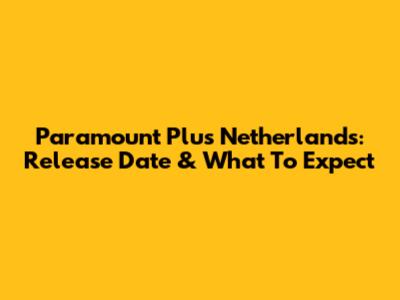 Paramount Plus Netherlands: Release Date & What To Expect