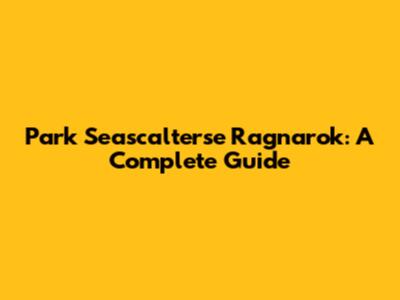 Park Seascalterse Ragnarok: A Complete Guide