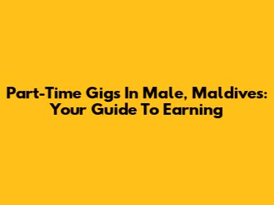Part-Time Gigs In Male, Maldives: Your Guide To Earning