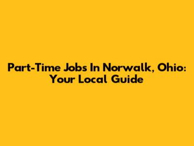 Part-Time Jobs In Norwalk, Ohio: Your Local Guide