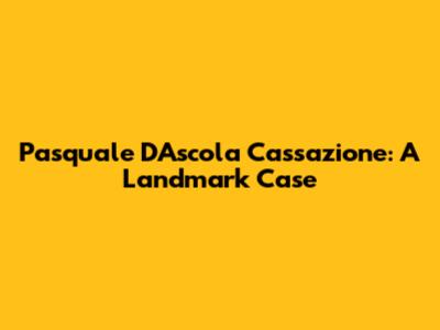 Pasquale D'Ascola Cassazione: A Landmark Case