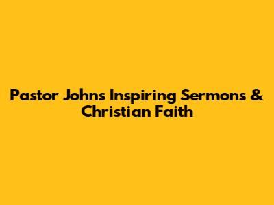 Pastor John's Inspiring Sermons & Christian Faith