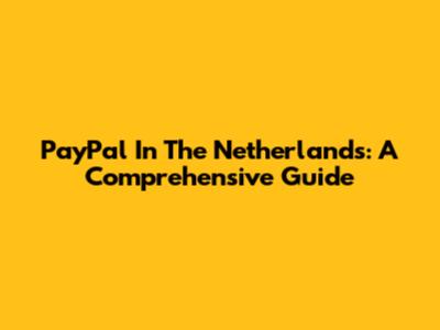 PayPal In The Netherlands: A Comprehensive Guide