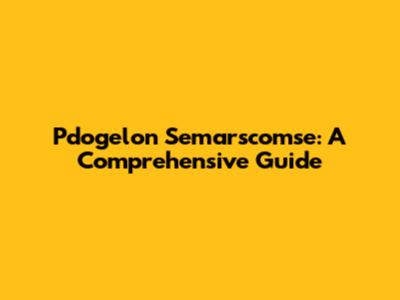 Pdogelon Semarscomse: A Comprehensive Guide