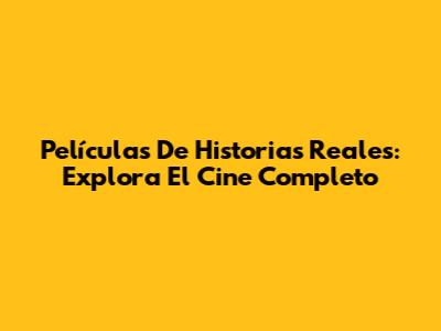 Películas De Historias Reales: Explora El Cine Completo