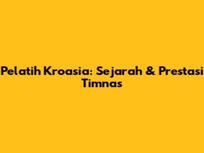 Pelatih Kroasia: Sejarah & Prestasi Timnas