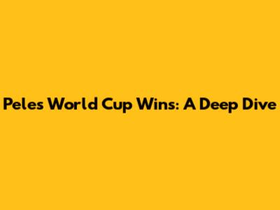 Pele's World Cup Wins: A Deep Dive