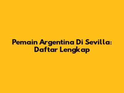 Pemain Argentina Di Sevilla: Daftar Lengkap