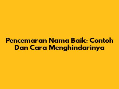 Pencemaran Nama Baik: Contoh Dan Cara Menghindarinya