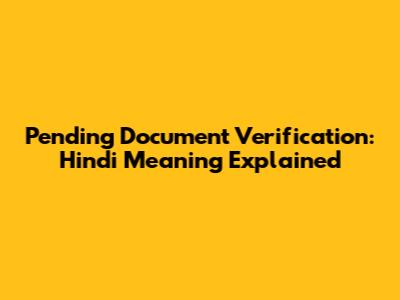 Pending Document Verification: Hindi Meaning Explained
