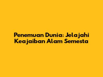 Penemuan Dunia: Jelajahi Keajaiban Alam Semesta
