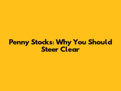 Penny Stocks: Why You Should Steer Clear