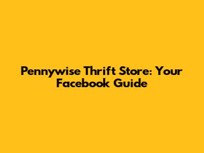 Pennywise Thrift Store: Your Facebook Guide