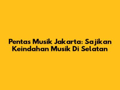 Pentas Musik Jakarta: Sajikan Keindahan Musik Di Selatan