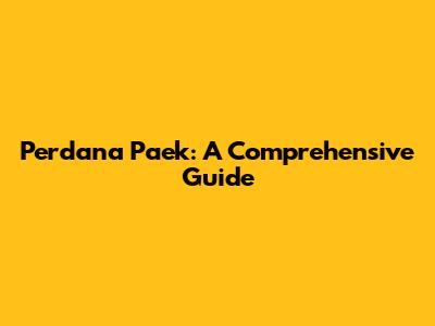 Perdana Paek: A Comprehensive Guide