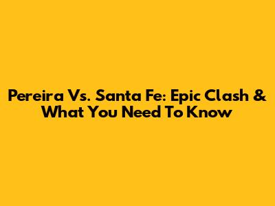Pereira Vs. Santa Fe: Epic Clash & What You Need To Know