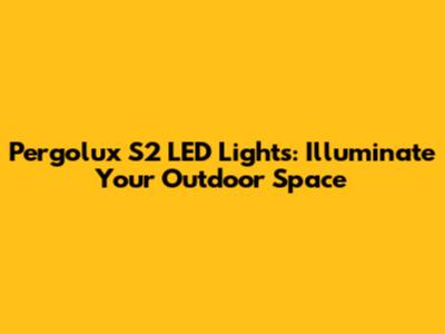 Pergolux S2 LED Lights: Illuminate Your Outdoor Space