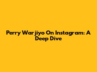 Perry Warjiyo On Instagram: A Deep Dive