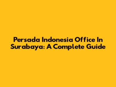 Persada Indonesia Office In Surabaya: A Complete Guide