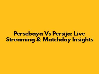 Persebaya Vs Persija: Live Streaming & Matchday Insights