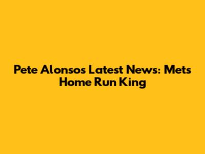 Pete Alonso's Latest News: Mets' Home Run King