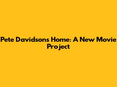 Pete Davidson's 'Home': A New Movie Project
