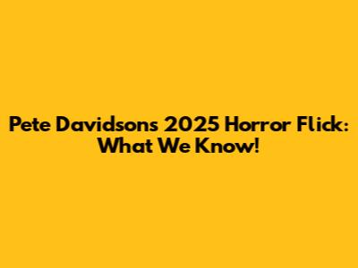 Pete Davidson's 2025 Horror Flick: What We Know!