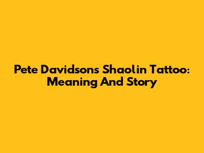 Pete Davidson's Shaolin Tattoo: Meaning And Story