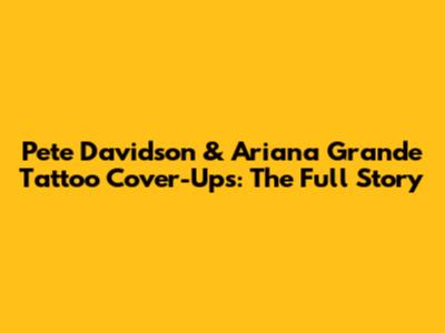 Pete Davidson & Ariana Grande Tattoo Cover-Ups: The Full Story
