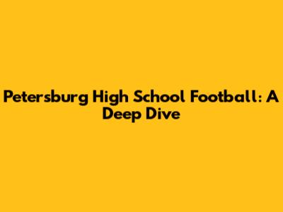 Petersburg High School Football: A Deep Dive