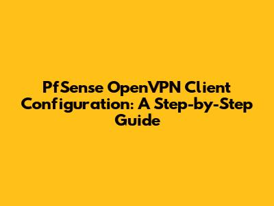 PfSense OpenVPN Client Configuration: A Step-by-Step Guide