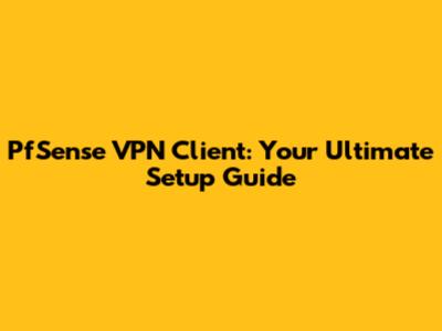 PfSense VPN Client: Your Ultimate Setup Guide