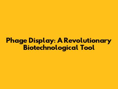 Phage Display: A Revolutionary Biotechnological Tool