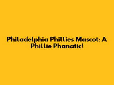 Philadelphia Phillies Mascot: A Phillie Phanatic!