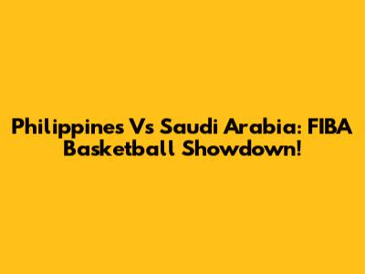 Philippines Vs Saudi Arabia: FIBA Basketball Showdown!