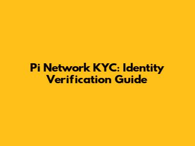Pi Network KYC: Identity Verification Guide