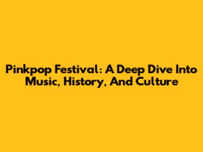 Pinkpop Festival: A Deep Dive Into Music, History, And Culture