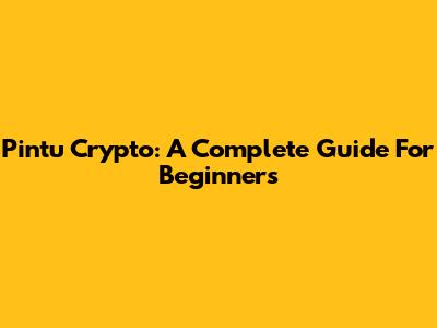 Pintu Crypto: A Complete Guide For Beginners