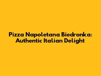 Pizza Napoletana Biedronka: Authentic Italian Delight