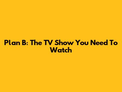 Plan B: The TV Show You Need To Watch
