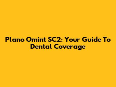 Plano Omint SC2: Your Guide To Dental Coverage