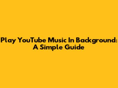 Play YouTube Music In Background: A Simple Guide
