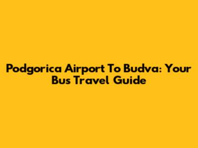 Podgorica Airport To Budva: Your Bus Travel Guide