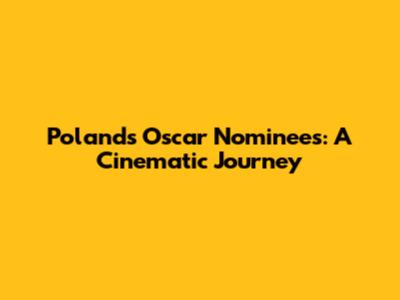 Poland's Oscar Nominees: A Cinematic Journey