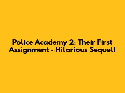 Police Academy 2: Their First Assignment - Hilarious Sequel!