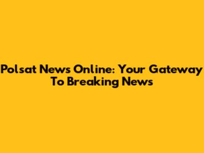 Polsat News Online: Your Gateway To Breaking News